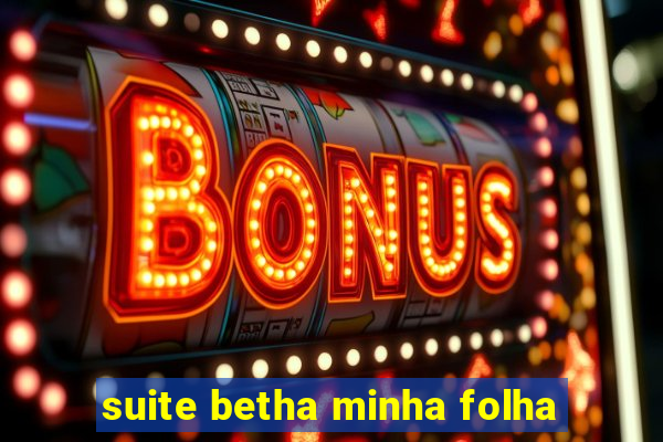 suite betha minha folha